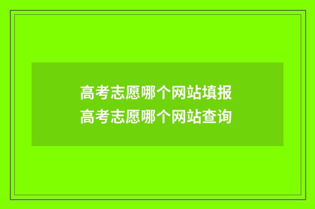 高考志愿哪个网站填报 高考志愿哪个网站查询