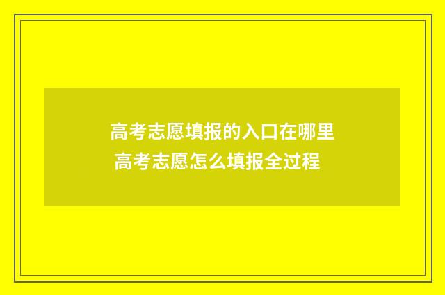 高考志愿填报的入口在哪里 高考志愿怎么填报全过程