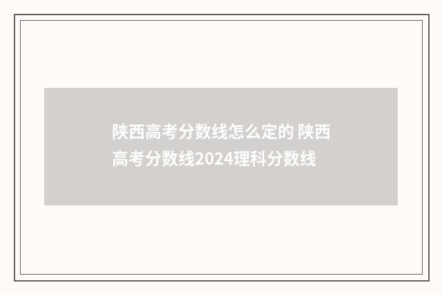 陕西高考分数线怎么定的 陕西高考分数线2024理科分数线