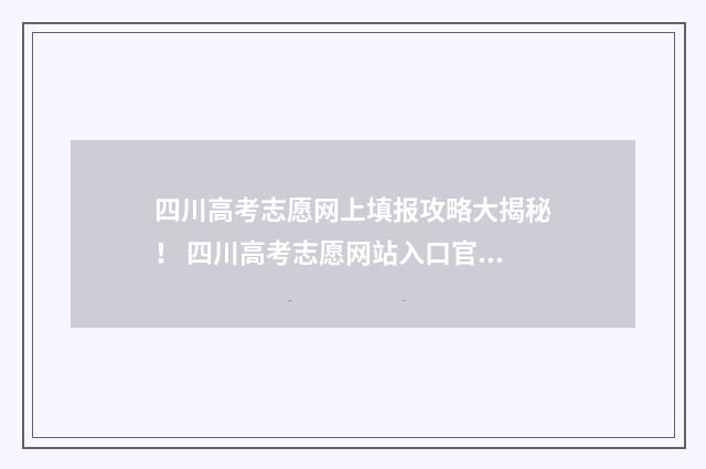 四川高考志愿网上填报攻略大揭秘! 四川高考志愿网站入口官网