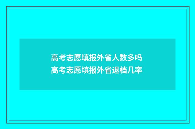 高考志愿填报外省人数多吗 高考志愿填报外省退档几率