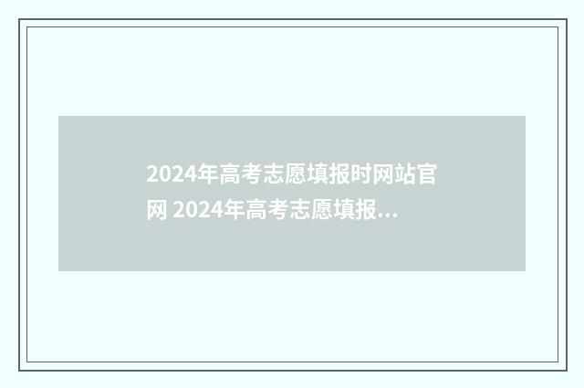 2024年高考志愿填报时网站官网 2024年高考志愿填报时间