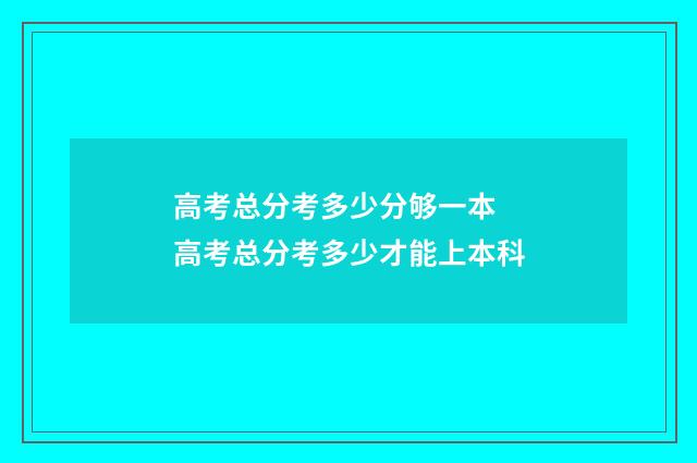 高考总分考多少分够一本 高考总分考多少才能上本科