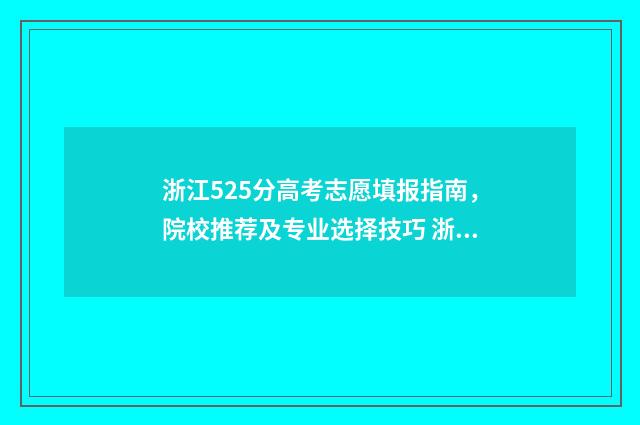浙江525分高考志愿填报指南，院校推荐及专业选择技巧 浙江高考分数552
