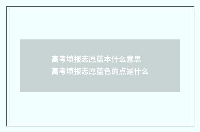 高考填报志愿蓝本什么意思 高考填报志愿蓝色的点是什么