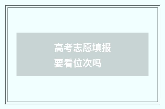 高考志愿填报要看位次吗