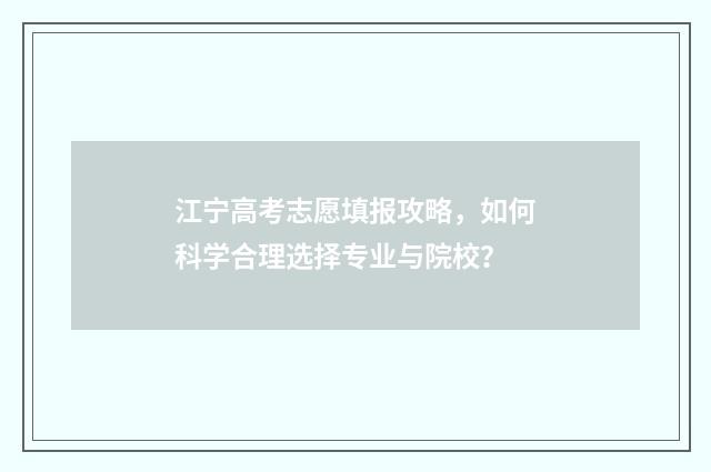 江宁高考志愿填报攻略，如何科学合理选择专业与院校？