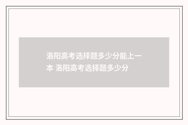 洛阳高考选择题多少分能上一本 洛阳高考选择题多少分