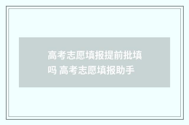 高考志愿填报提前批填吗 高考志愿填报助手