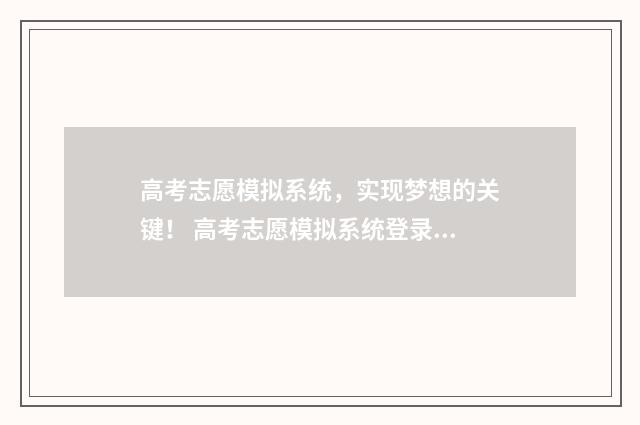 高考志愿模拟系统，实现梦想的关键！ 高考志愿模拟系统登录入口