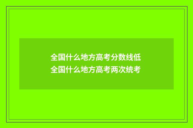 全国什么地方高考分数线低 全国什么地方高考两次统考