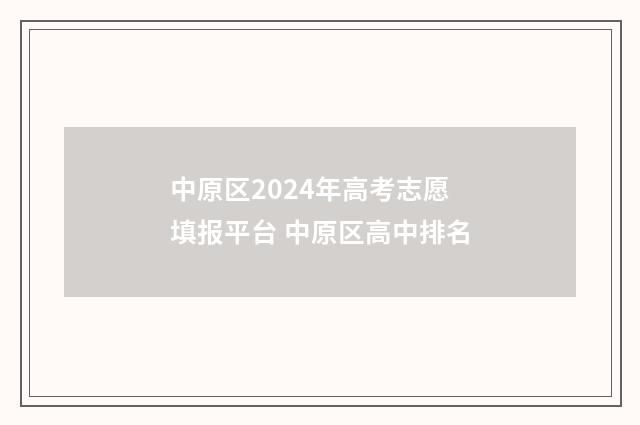 中原区2024年高考志愿填报平台 中原区高中排名