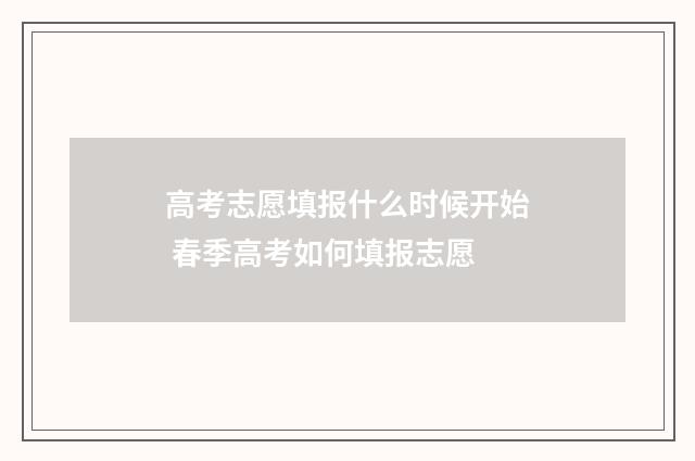 高考志愿填报什么时候开始 春季高考如何填报志愿