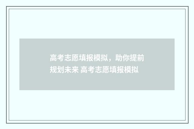 高考志愿填报模拟,助你提前规划未来 高考志愿填报模拟