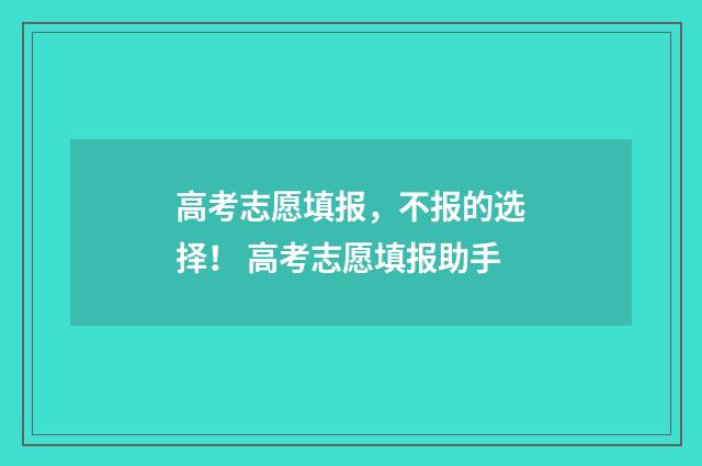 高考志愿填报，不报的选择！ 高考志愿填报助手