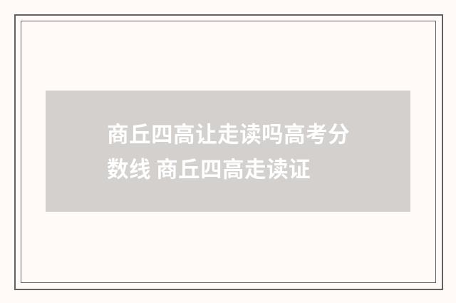 商丘四高让走读吗高考分数线 商丘四高走读证