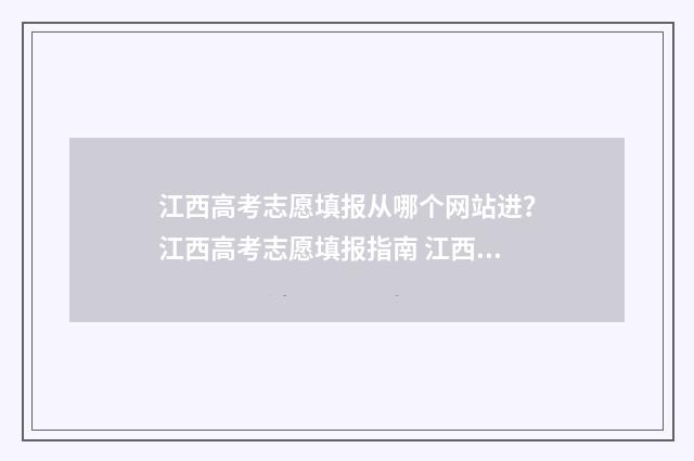 江西高考志愿填报从哪个网站进？江西高考志愿填报指南 江西高考志愿填报指南手册