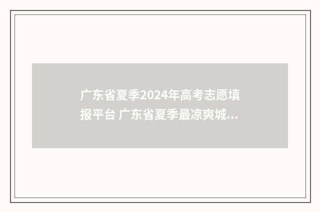 广东省夏季2024年高考志愿填报平台 广东省夏季最凉爽城市