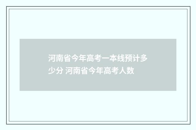 河南省今年高考一本线预计多少分 河南省今年高考人数