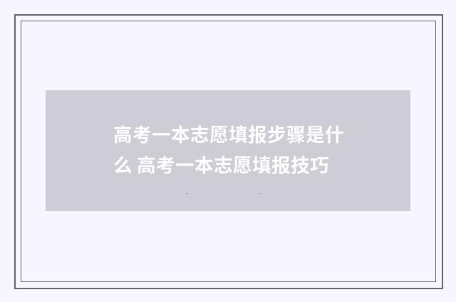 高考一本志愿填报步骤是什么 高考一本志愿填报技巧