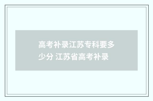 高考补录江苏专科要多少分 江苏省高考补录