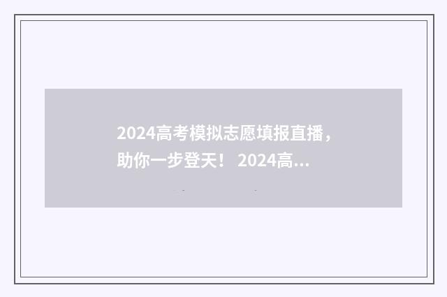 2024高考模拟志愿填报直播,助你一步登天! 2024高考模拟志愿填报学校代码