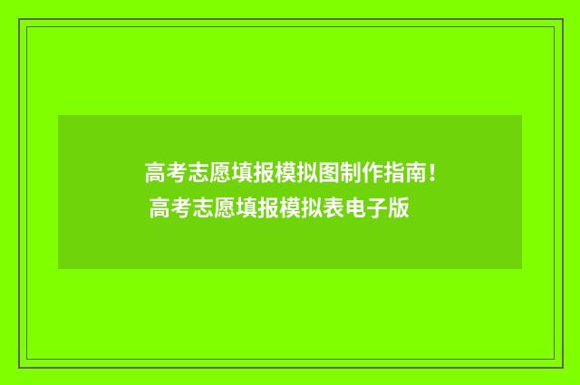 高考志愿填报模拟图制作指南! 高考志愿填报模拟表电子版