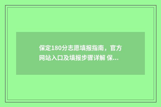 保定180分志愿填报指南，官方网站入口及填报步骤详解 保定志愿填报