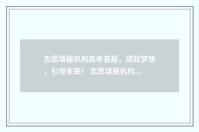 志愿填报机构高考喜报,成就梦想,引领未来! 志愿填报机构高清图片