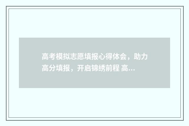 高考模拟志愿填报心得体会，助力高分填报，开启锦绣前程 高考模拟志愿填报入口