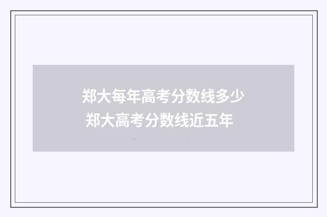 郑大每年高考分数线多少 郑大高考分数线近五年