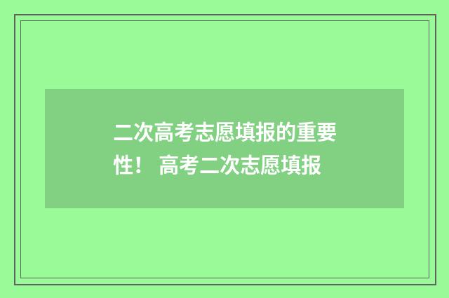 二次高考志愿填报的重要性！ 高考二次志愿填报