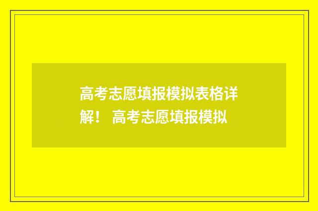 高考志愿填报模拟表格详解！ 高考志愿填报模拟