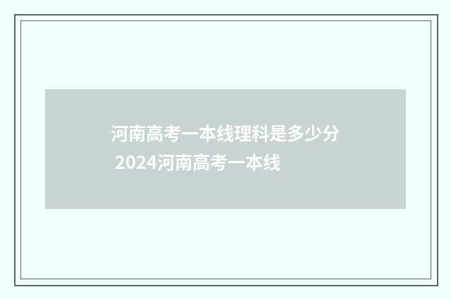 河南高考一本线理科是多少分 2024河南高考一本线