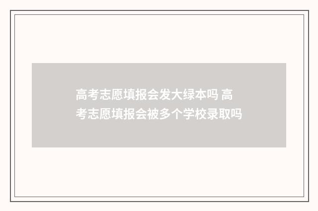 高考志愿填报会发大绿本吗 高考志愿填报会被多个学校录取吗