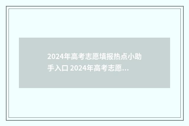 2024年高考志愿填报热点小助手入口 2024年高考志愿可以报几个志愿