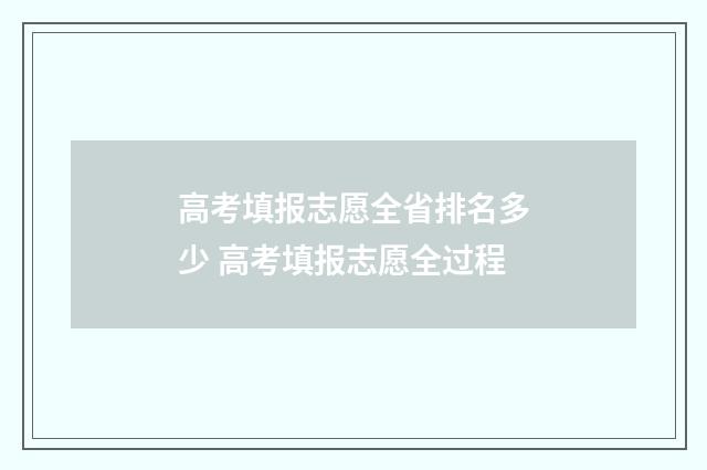 高考填报志愿全省排名多少 高考填报志愿全过程