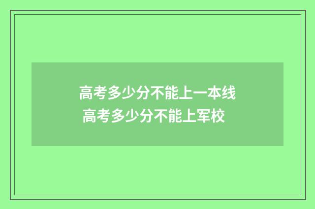 高考多少分不能上一本线 高考多少分不能上军校