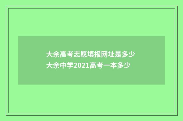 大余高考志愿填报网址是多少 大余中学2021高考一本多少