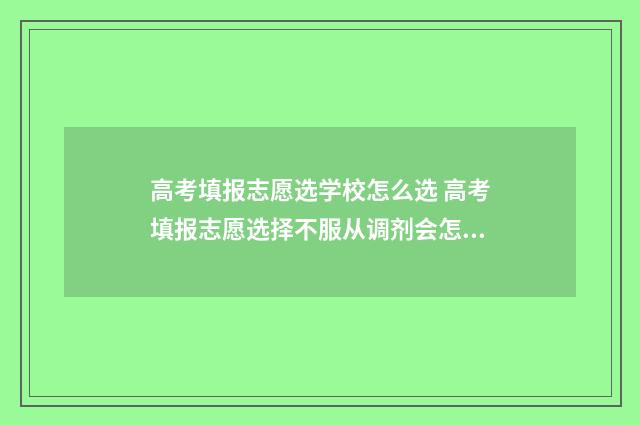 高考填报志愿选学校怎么选 高考填报志愿选择不服从调剂会怎样