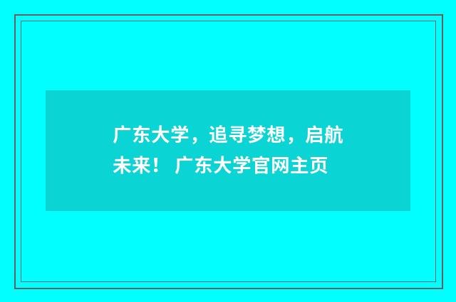 广东大学，追寻梦想，启航未来！ 广东大学官网主页