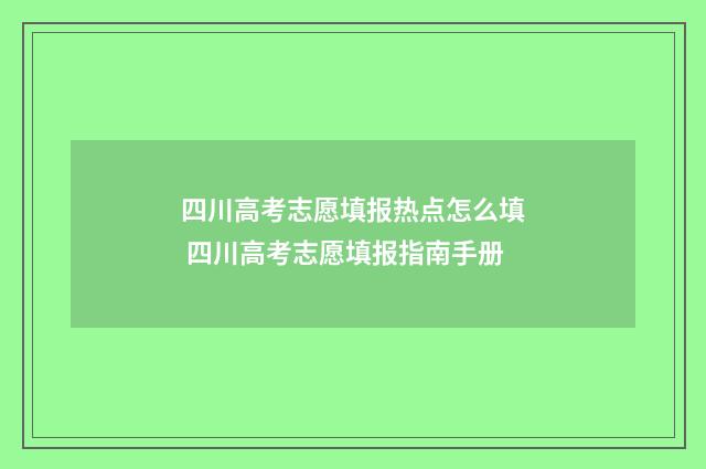 四川高考志愿填报热点怎么填 四川高考志愿填报指南手册