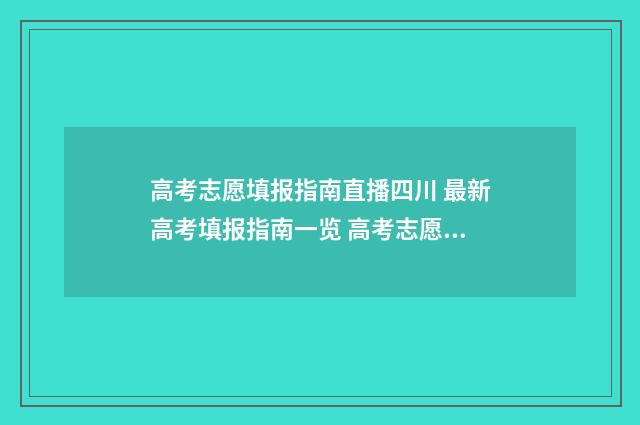 高考志愿填报指南直播四川 最新高考填报指南一览 高考志愿填报