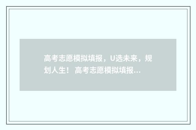 高考志愿模拟填报，U选未来，规划人生！ 高考志愿模拟填报时间