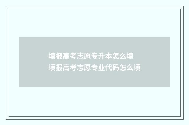 填报高考志愿专升本怎么填 填报高考志愿专业代码怎么填