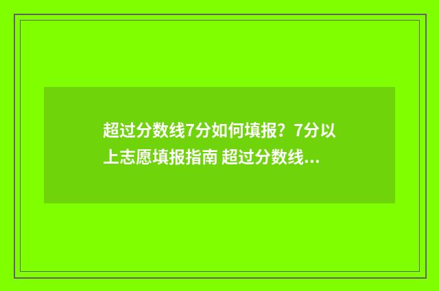 超过分数线7分如何填报？7分以上志愿填报指南 超过分数线多少分被录取
