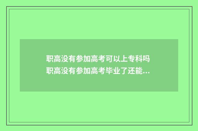 职高没有参加高考可以上专科吗 职高没有参加高考毕业了还能读大学吗