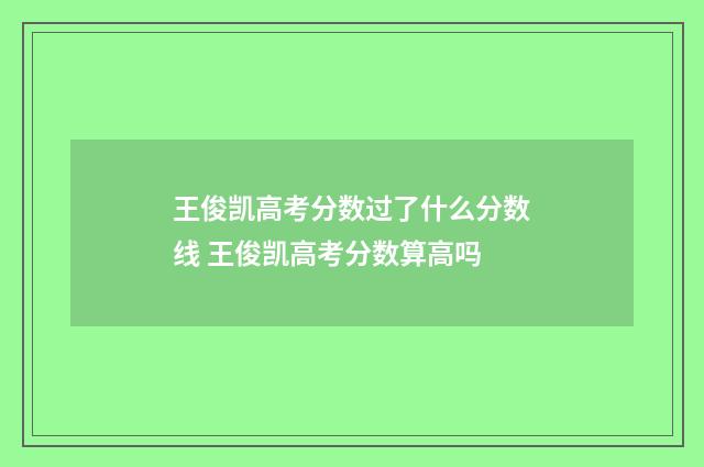 王俊凯高考分数过了什么分数线 王俊凯高考分数算高吗