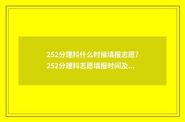 252分理科什么时候填报志愿?252分理科志愿填报时间及流程 理科251分能报什么学校