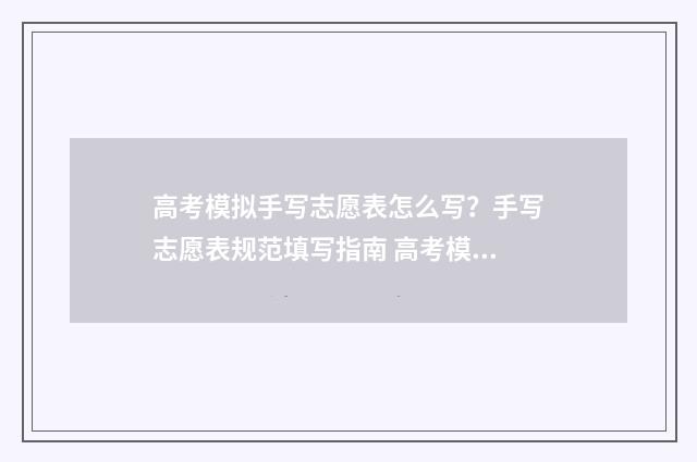 高考模拟手写志愿表怎么写?手写志愿表规范填写指南 高考模拟手写志愿怎么填